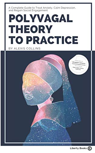Polyvagal Theory to Practice: A Complete Guide to Treat Anxiety, Calm Depression, and Regain Social Engagement