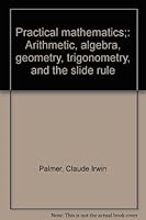 Practical mathematics;: Arithmetic, algebra, geometry, trigonometry, and the slide rule B0006BZ4R2 Book Cover