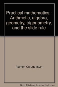 Hardcover Practical mathematics;: Arithmetic, algebra, geometry, trigonometry, and the slide rule Book