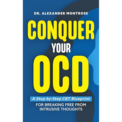 Conquer Your OCD: A Step-by-Step CBT Blueprint for Breaking Free From Intrusive Thoughts by Dr. Alexander Montrose episode artwork