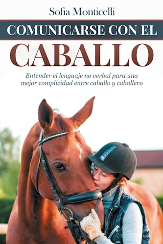 Comunicarse con el Caballo: Entender el lenguaje no verbal para una mejor complicidad entre caballo y caballero (Spanish Edition)
