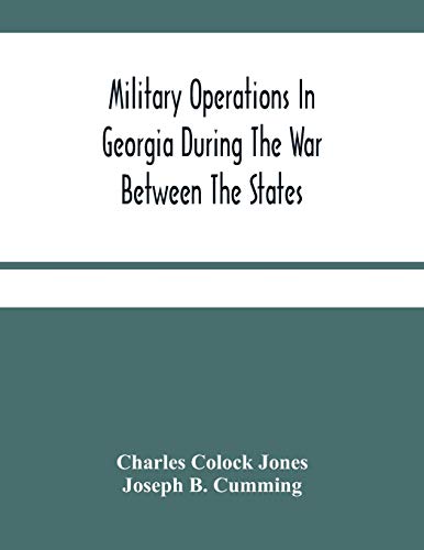 Military Operations In Georgia During The War Between The States: Address Delivered Before The Confederate Survivors' Association In Augusta, Georgia, ... Reunion On Memorial Day, April 26Th, 1893