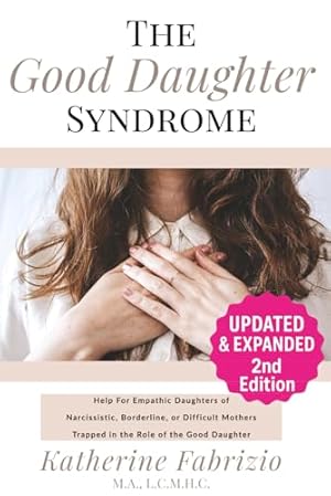Book cover The Good Daughter Syndrome: Help For Empathic Daughters of Narcissistic, Borderline, or Difficult Mothers Trapped in the Role of the Good Daughter