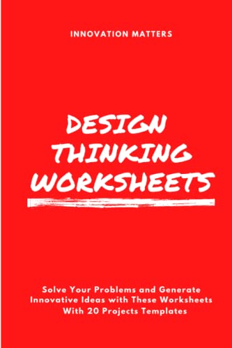 Design Thinking Worksheets: A Workbook for Achieving Success Through Innovation: