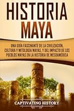 Historia Maya: Una guía fascinante de la civilización, cultura y mitología mayas, y del impacto de los pueblos mayas en la historia de Mesoamérica (Civilizaciones mesoamericanas)