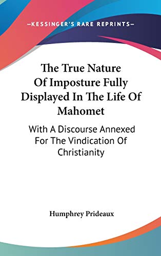 The True Nature Of Imposture Fully Displayed In The Life Of Mahomet: With A Discourse Annexed For The Vindication Of Christianity