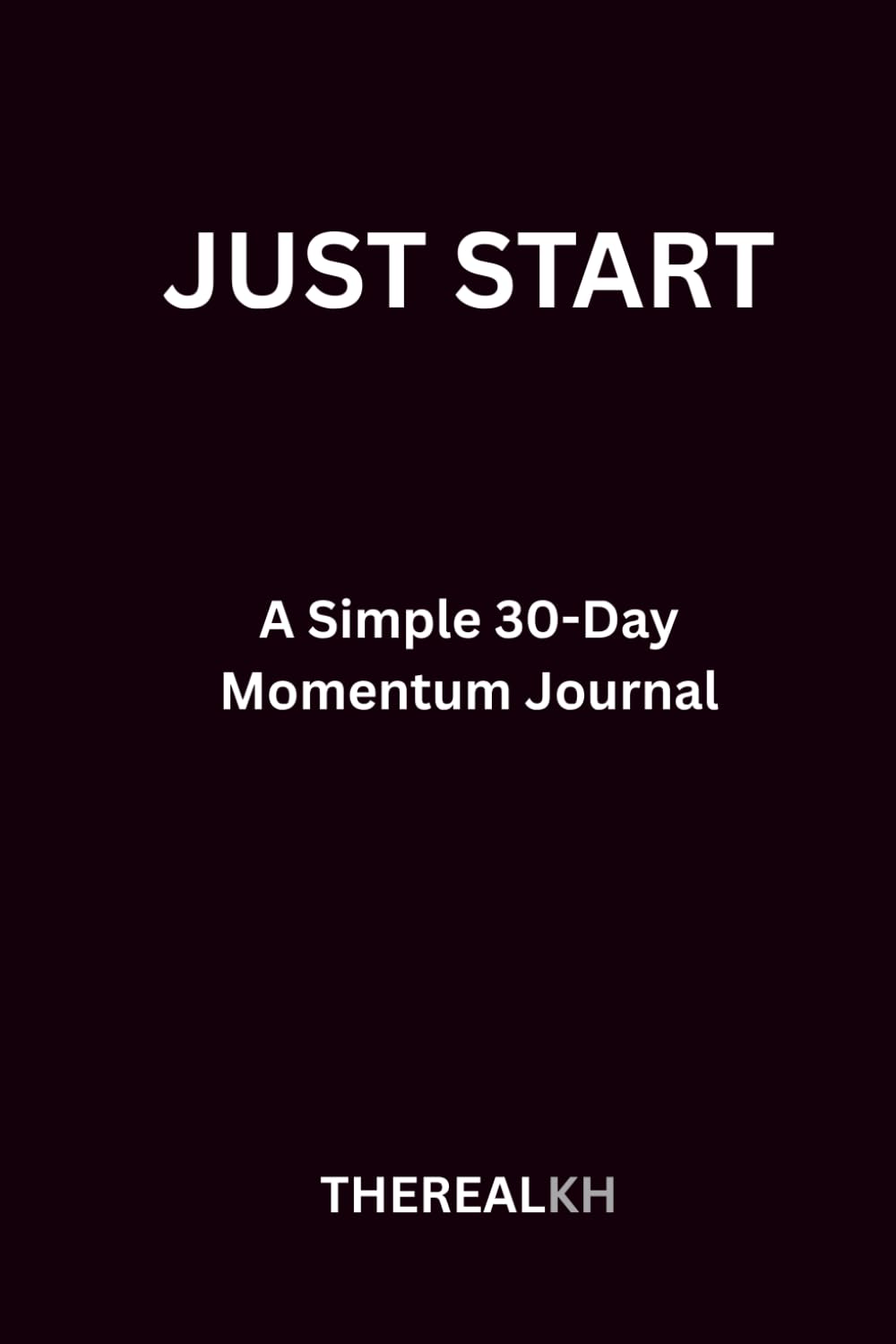 Just Start: A Simple 30-Day Momentum Journal