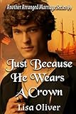 Just Because He Wears A Crown (Another Arranged Marriage Series)