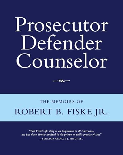 Prosecutor Defender Counselor: The Memoirs of Robert B. Fiske, Jr