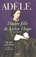 Adèle, L'autre Fille De Victor Hugo: 1830 1915: Biographie 284114612X Book Cover