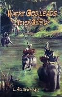 Where God Leads . . . Never Give Up 9748485579 Book Cover