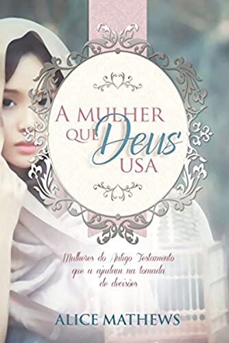A mulher que Deus usa - Mulheres do antigo testamento que ajudara...