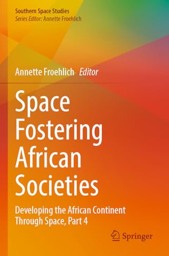 Space Fostering African Societies: Developing the African Continent Through Space, Part 4 (Southern Space Studies)