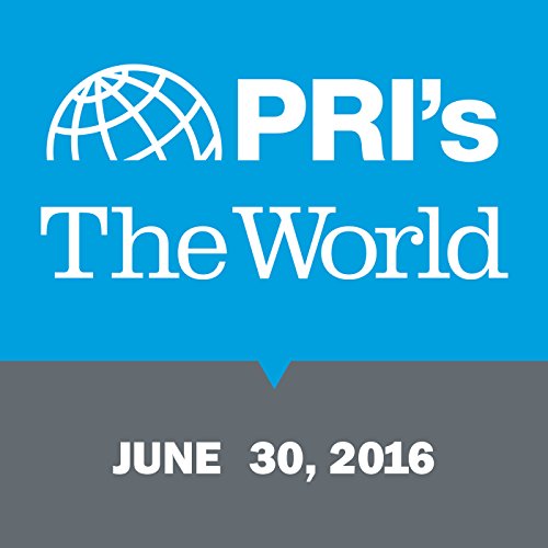 The World, June 30, 2016 Audiobook by Marco Werman The World, June 30, 2016 Audiobook by Marco Werman