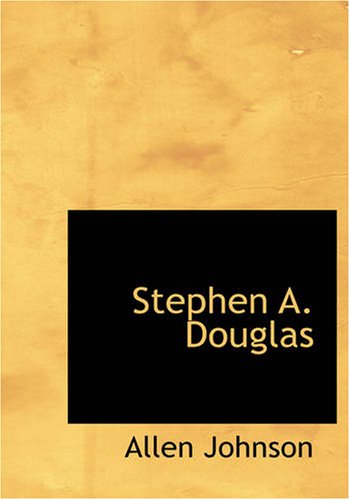 Stephen A. Douglas: A Study in American Politics