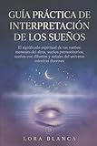 Guía Práctica de interpretación de los sueños: El significado espiritual de tus sueños: mensajes del alma, sueños premonitorios, sueños con difuntos y ... duermes (Guías Prácticas de espiritualidad)