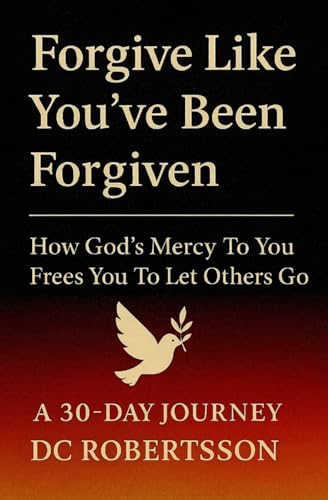 Forgive Like You've Been Forgiven: How God’s Mercy to You