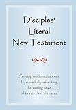 Disciples' Literal New Testament: Serving Modern Disciples By More Fully Reflecting the Writing Style of the Ancient Disciples