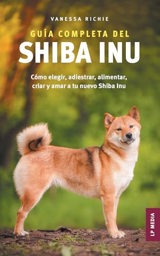  Guía completa del Shiba Inu: Cómo elegir, adiestrar, alimentar, criar y amar a tu nuevo Shiba Inu (Spanish Edition)
