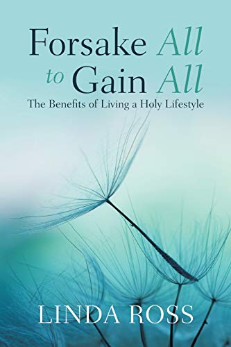 Forsake All to Gain All: The Benefits of Living a Holy Lifestyle