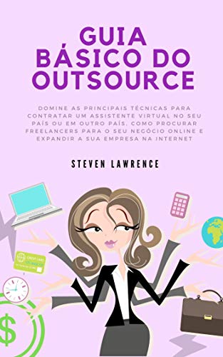 Guia Básico Do Outsource: Domine As Principais Técnicas Para Contratar Um Assistente Virtual No Seu