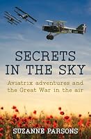 Secrets in the Sky: Aviatrix adventures and the Great War in the air 0854953531 Book Cover