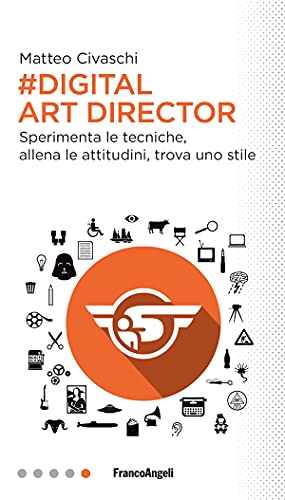 Digital art director: Sperimenta le tecniche, allena le attitudini, trova uno stile