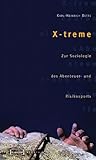 X-treme: Zur Soziologie des Abenteuer- und Risikosports (X-Texte zu Kultur und Gesellschaft)