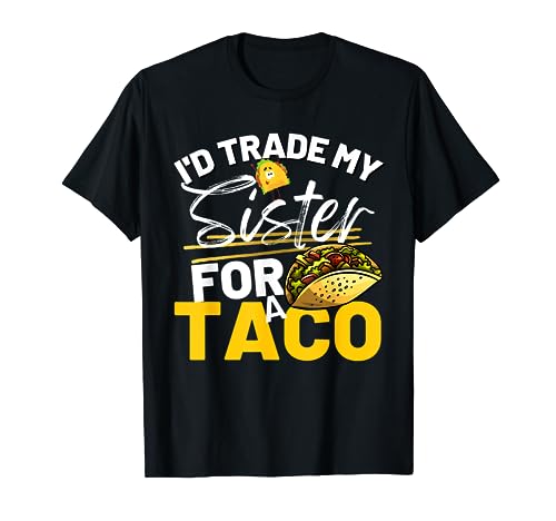 I'd Trade My Sister For A Taco Funny Taco Lover for Women T-Shirt