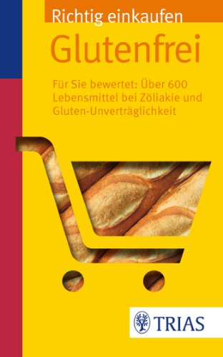 Richtig einkaufen Glutenfrei: Für Sie bewertet: Über 600 Lebensmittel bei Zöliakie (Einkaufsführ