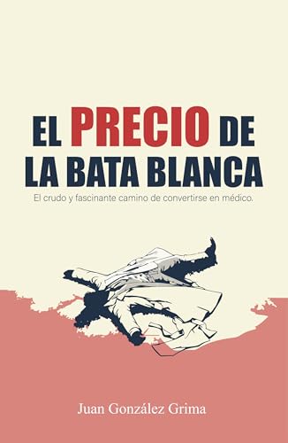 El precio de la bata blanca: El crudo y fascinante camino de convertirse en médico (Spanish Edition)
