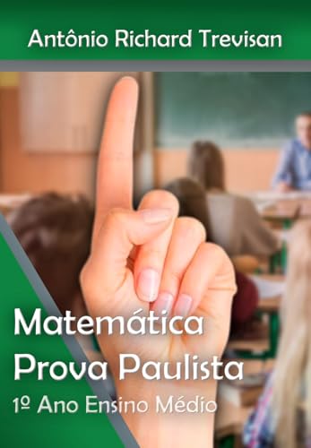 A Matemática da Prova Paulista na 1ª série do Ensino Médio (A Matemática e a Física do Ensino Médio na Prova Paulista)