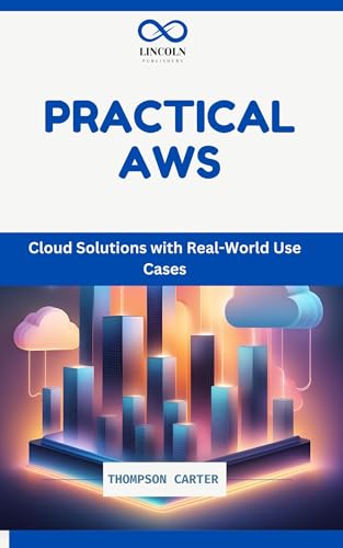 Practical AWS: Cloud Solutions with Real-World Use Cases