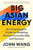 Big Asian Energy: An Unapologetic Guide for Breaking Barriers to Leadership and Success