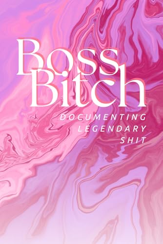 Boss Bitch Documenting Legendary Shit: Funny Notebook Journal For Friends, Family, And Co-workers