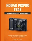 KODAK PIXPRO FZ45 CORSA VELOCE PER PRINCIPIANTI: La guida tascabile definitiva per viaggi, vlog e istantanee quotidiane (The LensCrafted Series: ... to Visual Storytelling and Technical Mastery)