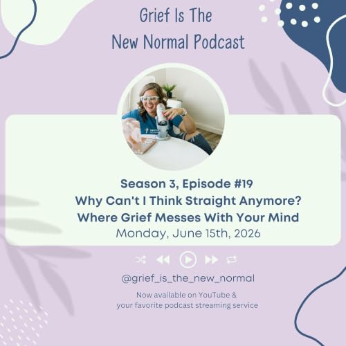 Grief is the New Normal Podcast: S3E19 Why Can't I think straight anymore? Where Grief Messes with Your Mind
