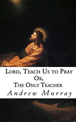 Lord, Teach Us To Pray: Or, The Only Teacher 1976837936 Book Cover