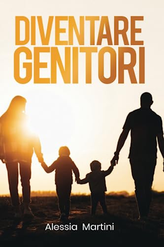 Diventare Genitori- Manuale di Sopravvivenza: Organizzarsi all'Arrivo di un Figlio, Comprendere il suo Linguaggio e Gestire la Genitorialità nel modo Migliore