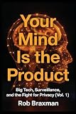 Your Mind Is the Product: Big Tech, Surveillance, and the Fight for Privacy, Vol 1
