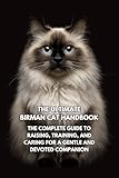 The Ultimate Birman Cat Handbook: The Complete Guide to Raising, Training, and Caring for a Gentle and Devoted Companion