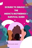 Scrubs to Snuggles: The Medic’s Motherhood Survival Guide: Balancing Healing Hands and Loving Arms B0DWLMW31K Book Cover