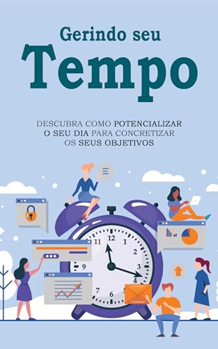 GERENCIANDO SEU TEMPO: Domine a Arte da Produtividade e Eficiência