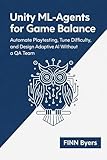 Unity ML-Agents for Game Balance: Automate Playtesting, Tune Difficulty, and Design Adaptive AI Without a QA Team (English Edition)