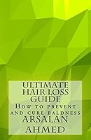 Ultimate Hair Loss Guide: How to Prevent and Cure Baldness 1514134314 Book Cover