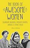 The Book of Awesome Women: Boundary Breakers, Freedom Fighters, Sheroes & Female Firsts