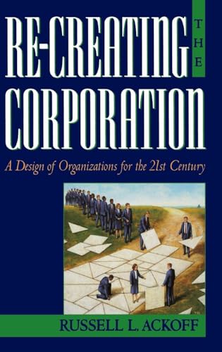 Re-Creating the Corporation: A Design of Organizations for the 21st Century