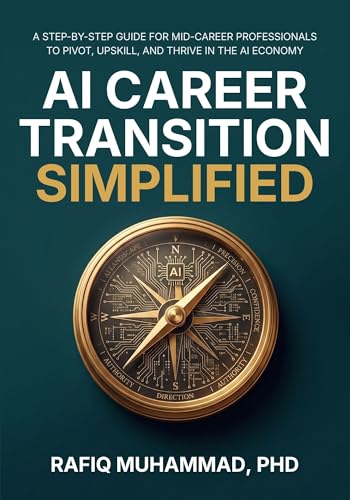 AI Career Transition Simplified: A Step-by-Step Guide for Mid-Career Professionals to Pivot, Upskill, and Thrive in the AI Economy