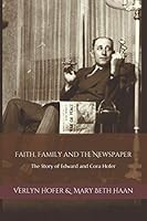 Faith, Family and the Newspaper: The Story of Edward and Cora Hofer 1727869672 Book Cover