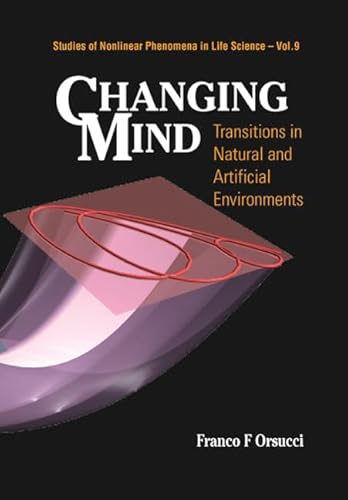 Changing Mind: Transitions In Natural And Artificial Environments: 9 (Studies Of Nonlinear Phenomena In Life Science)